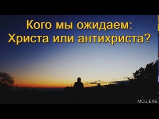 “Кого мы ожидаем: Христа или антихриста?“. С. И. Бублик. МСЦ ЕХБ.