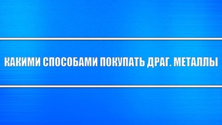Какие есть варианты покупки драгоценных металлов?! Физические, ETF, ОМС, Монеты и фьючерсы?!
