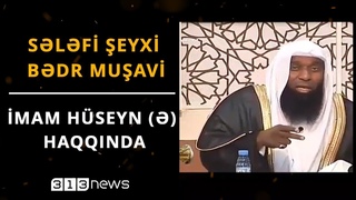 Sələfi şeyxi Bədr Muşavi İmam Hüseyn (ə) haqqında
