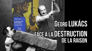 Georges Lukács : la destruction de la raison (1)