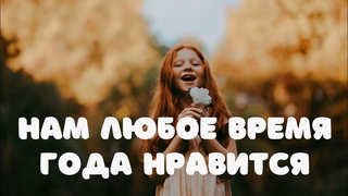🍂 Красивая детская песня - НАМ ЛЮБОЕ ВРЕМЯ ГОДА НРАВИТСЯ