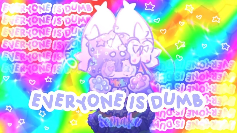 EVERYONE IS DUMB , , REMAKE ,, DUMB DUMB, , TW, , TEST, ,