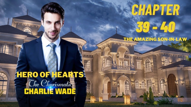 The Charismatic Charlie Wade. CH 39 40 ( Amazing Son In Law, Hero of Hearts) By Lord
