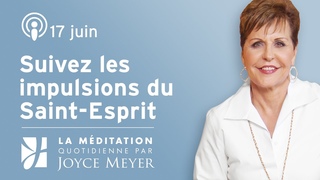 17 juin | Suivez les impulsions du Saint-Esprit  Mditation quotidienne par Joyce Meyer